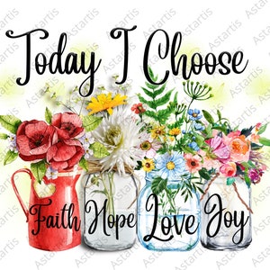 Today I Choose Joy Faith Hope Love, PNG Sublimation, Digital File Sublimation, Motivational Quotes, Motivational Shirt, Floral Mason Jar