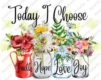 Today I Choose Joy Faith Hope Love, PNG Sublimation, Digital File Sublimation, Motivational Quotes, Motivational Shirt, Floral Mason Jar