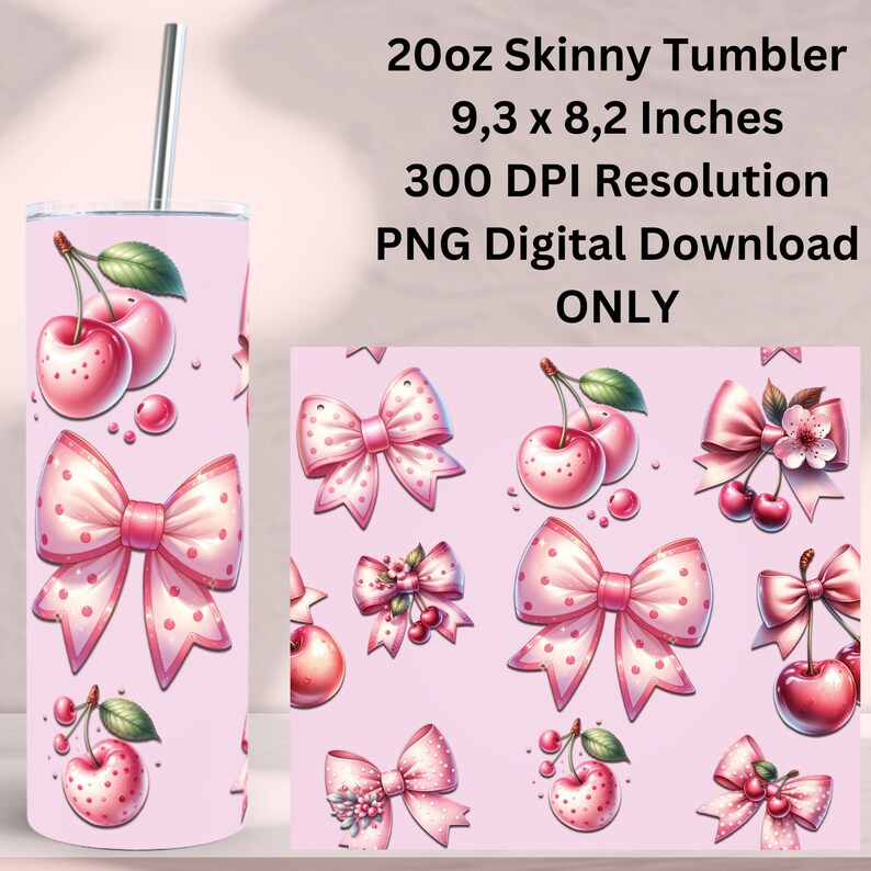 May include: A 20oz skinny tumbler with a pink cherry and bow design. The tumbler has a stainless steel straw. The design includes pink cherries and bows with white polka dots. The text on the image reads: 20oz Skinny Tumbler, 9.3 x 8.2 Inches, 300 DPI Resolution, PNG Digital Download ONLY.