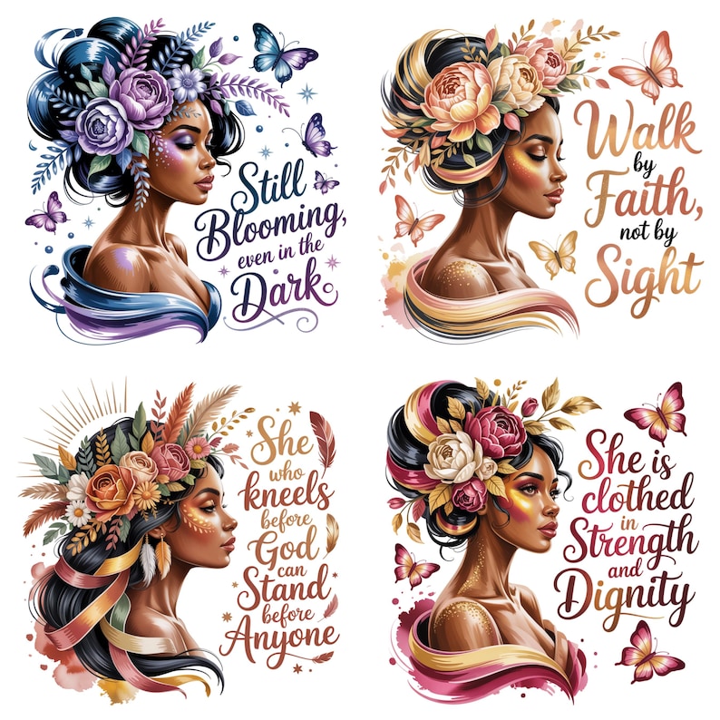 May include: Four digital art prints featuring portraits of women with floral headdresses and butterflies. Each portrait has a different inspirational quote: "Still Blooming, even in the Dark", "Walk by Faith, not by Sight", "She who kneels before God can Stand before Anyone", and "She is clothed in Strength and Dignity".