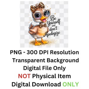 May include: A digital graphic of a cartoon duck wearing sunglasses, a bow, and a bow tie. The duck has the text "Be Yourself and don't Apologize". The image is a digital file with a transparent background.
