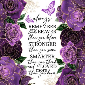 May include: Purple floral design with a quote that reads "Always remember you are braver than you believe, stronger than you seem, smarter than you think, and loved more than you know."