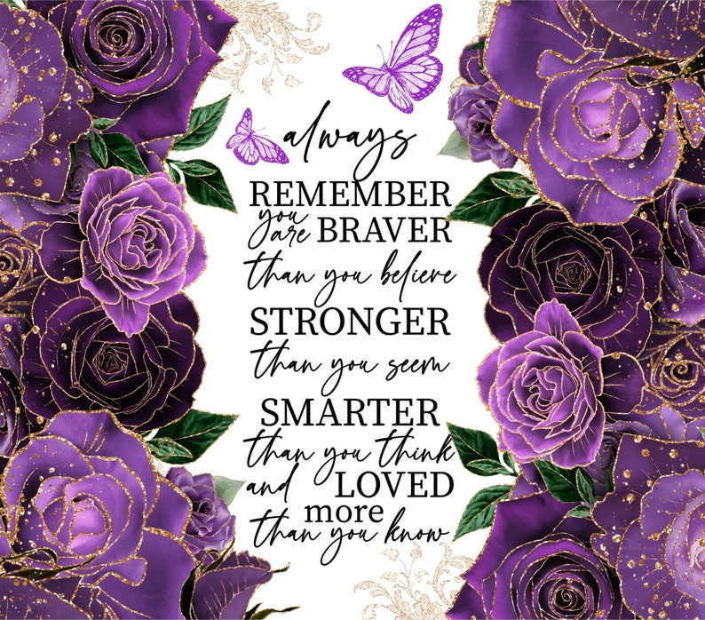 May include: Purple floral design with a quote that reads "Always remember you are braver than you believe, stronger than you seem, smarter than you think, and loved more than you know."