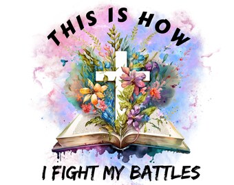 This is How I Fight My Battles PNG, Floral Cross Png, 2 Chron 20:15, INSTANT DOWNLOAD, Sublimation Design, Bible Verse Png, Floral Bible png