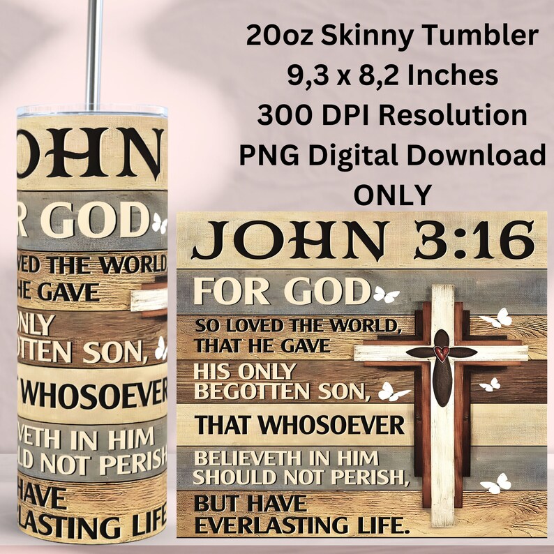 May include: A 20-ounce skinny tumbler design featuring a rustic wood background with a cross and butterflies. The design includes the Bible verse John 3:16, "For God so loved the world, that he gave his only begotten Son, that whosoever believeth in him should not perish, but have everlasting life."