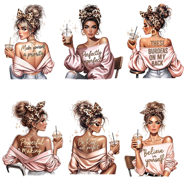 May include: Six illustrations of women with different hairstyles and outfits, each holding a cup of coffee and a motivational quote. The quotes are: "Make yourself a priority", "Perfectly imperfect", "These burdens on my back", "Powerful women in the making", "Be real not perfect", and "Believe in yourself".