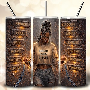 May include: A stainless steel tumbler with a wraparound design. The design features a woman breaking chains, with the words "Break Every Chain." The tumbler also has words like "Remorse," "Fear," and "Self Doubt."
