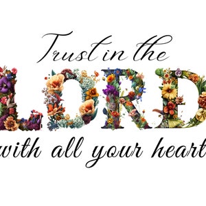 May include: Floral design with the words "Trust in the LORD with all your heart".