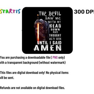 May include: A black and red digital illustration of a knight kneeling with a sword. The text reads "The Devil Saw Me With My Head Down And Thought He'd Won Until I Said Amen".