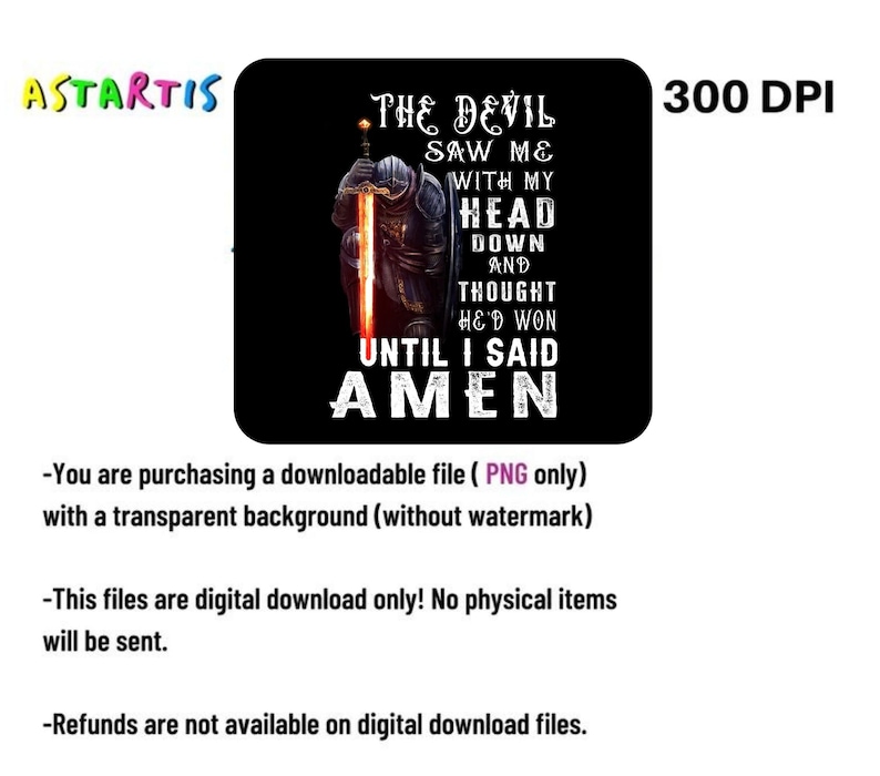 May include: A black and red digital illustration of a knight kneeling with a sword. The text reads "The Devil Saw Me With My Head Down And Thought He'd Won Until I Said Amen".