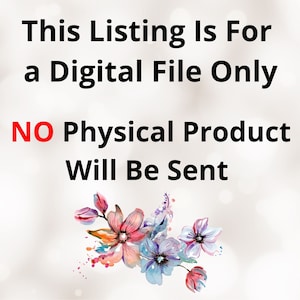 May include: Text overlay on a white background with a floral design in the bottom right corner. The text reads "This Listing Is For a Digital File Only NO Physical Product Will Be Sent."