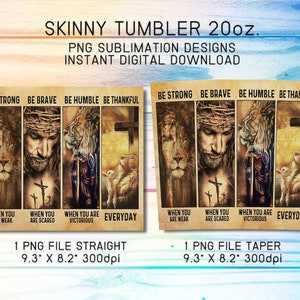 May include: A sublimation design for a 20 ounce skinny tumbler featuring a religious image of Jesus with a crown of thorns, a cross, and lions. The design includes the text "Be Strong", "Be Brave", "Be Humble", "Be Thankful", "When you are weak", "When you are scared", "When you are victorious", and "Everyday".