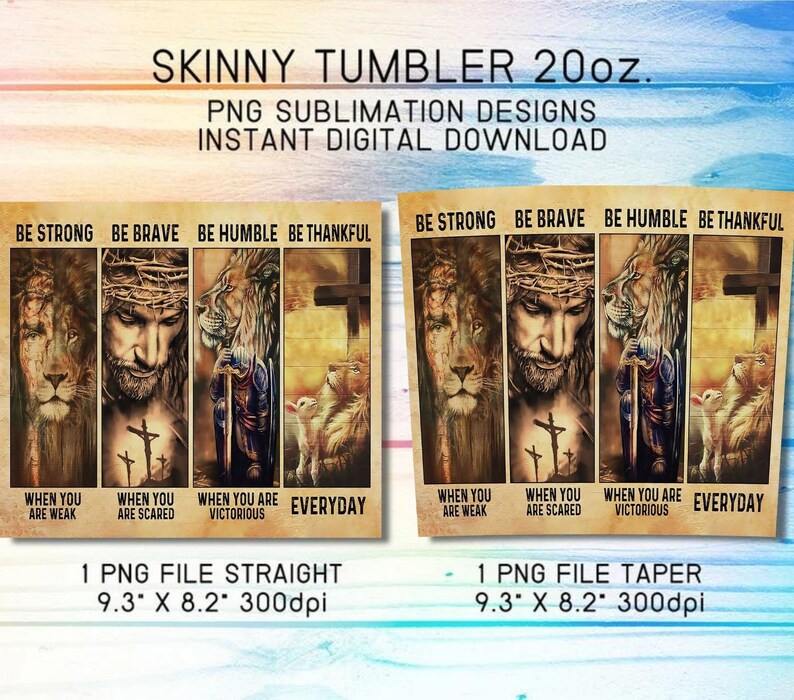 May include: A sublimation design for a 20 ounce skinny tumbler featuring a religious image of Jesus with a crown of thorns, a cross, and lions. The design includes the text "Be Strong", "Be Brave", "Be Humble", "Be Thankful", "When you are weak", "When you are scared", "When you are victorious", and "Everyday".