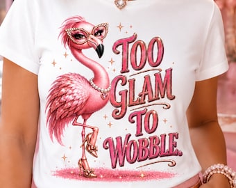 Funny Flamingo PNG, Too Glam to Wobble, Sassy Pink Flamingo Sublimation Design, Glam Shirt PNG Digital Download
