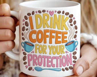 I Drink Coffee For Your Protection 11oz & 15oz Funny Coffee Mug Wrap PNG Sublimation, Caffeine Humor, Coffee Addict 2 Side Mug Sublimation