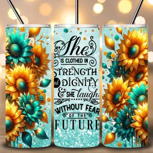May include: A turquoise and gold tumbler with a sunflower design and the text "She is clothed in strength and dignity & she laughs without fear of the future".