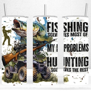 May include: White tumbler with a green, brown, and blue camouflage pattern. The tumbler features a fish, a rifle, and an ATV. The text on the tumbler reads "Fishing solves most of my problems, Hunting solves the rest."