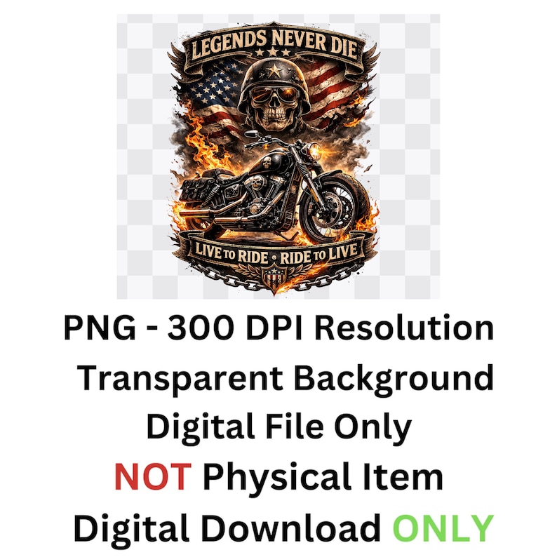 May include: Digital graphic featuring a skull wearing a helmet, an American flag, and a motorcycle engulfed in flames. The text reads "Legends Never Die" and "Live to Ride, Ride to Live."
