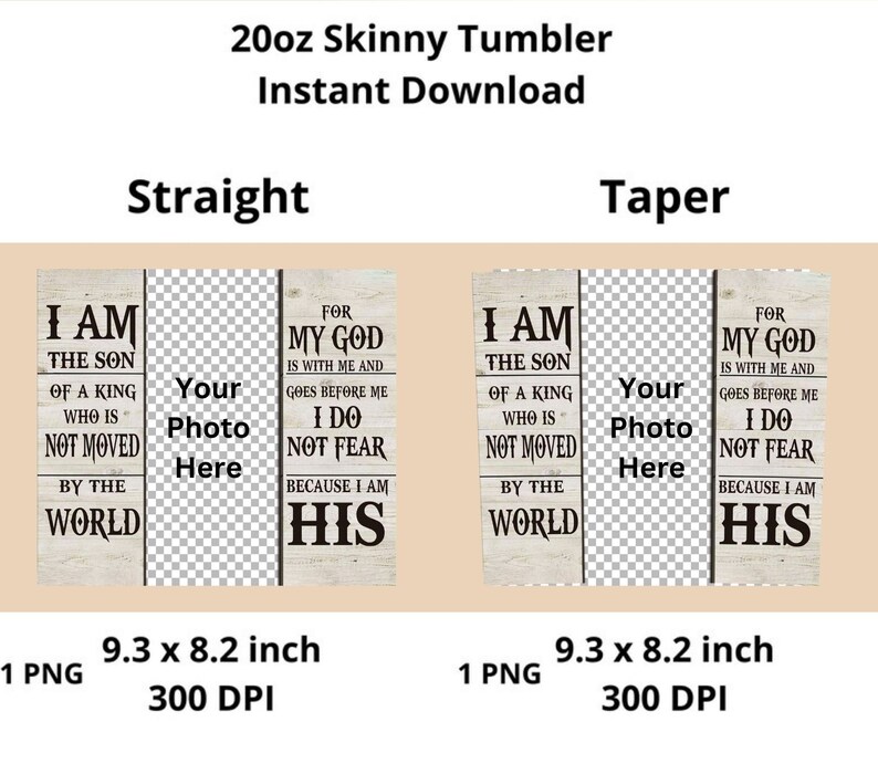 May include: Digital design for a 20oz skinny tumbler, available for instant download. The design includes text that reads "I AM THE SON OF A KING WHO IS NOT MOVED BY THE WORLD" and "FOR MY GOD IS WITH ME AND GOES BEFORE ME I DO NOT FEAR BECAUSE I AM HIS". The design is 9.3 x 8.2 inches.