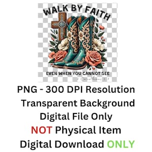 May include: Digital download of a graphic design featuring a pair of turquoise cowboy boots with floral accents, a wooden cross, and the text "Walk by Faith Even When You Cannot See 2 Corinthians 5:7".