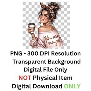May include: A digital illustration of a woman with a pink sweater and a brown headband holding a cup of coffee. The text "You are enough" is written on the sweater.