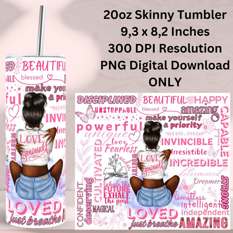 May include: A digital download design for a 20 ounce skinny tumbler featuring a woman with brown hair and skin, wearing a white shirt and blue denim shorts. The design includes pink butterflies, hearts, and words like "beautiful", "powerful", "loved", "invincible", "amazing", and "just breathe".