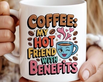 Coffee My Hot Friend With Benefits 11oz & 15oz Funny Coffee Mug Wrap PNG Sublimation, Caffeine Humor, Funny Sarcastic Mug Wrap Sublimation