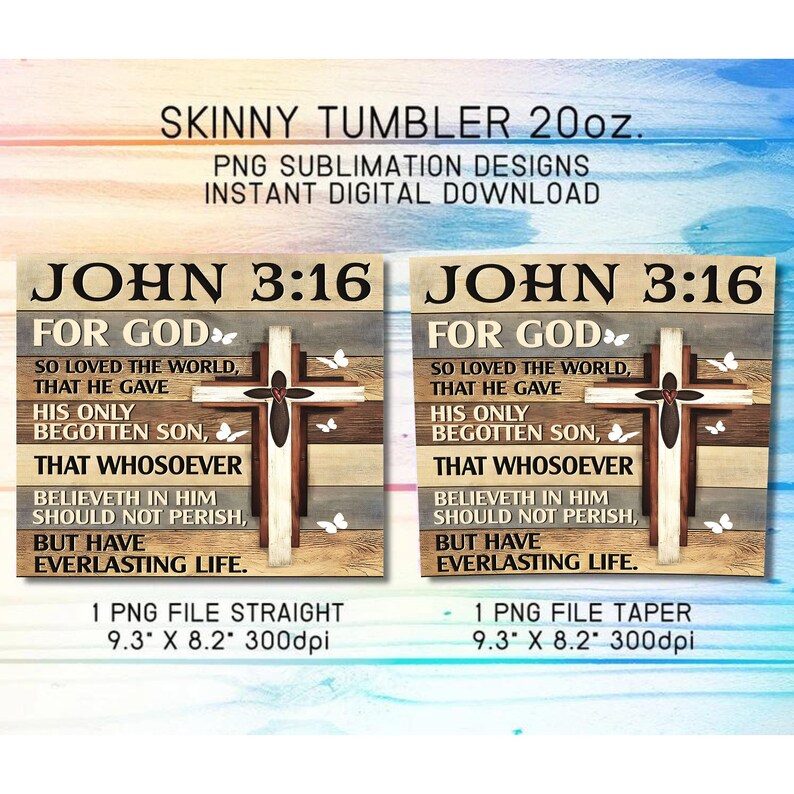 May include: Two sublimation designs for skinny tumblers featuring a wooden background with a cross and butterflies. The text reads "John 3:16 For God so loved the world, that he gave his only begotten son, that whosoever believeth in him should not perish, but have everlasting life."