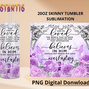 May include: A 20 ounce skinny tumbler sublimation design featuring a purple and white background with a floral design and a quote about faith. The quote reads "For God so loved the world that he gave his only begotten son that whosoever believes in him should not perish but have everlasting life."