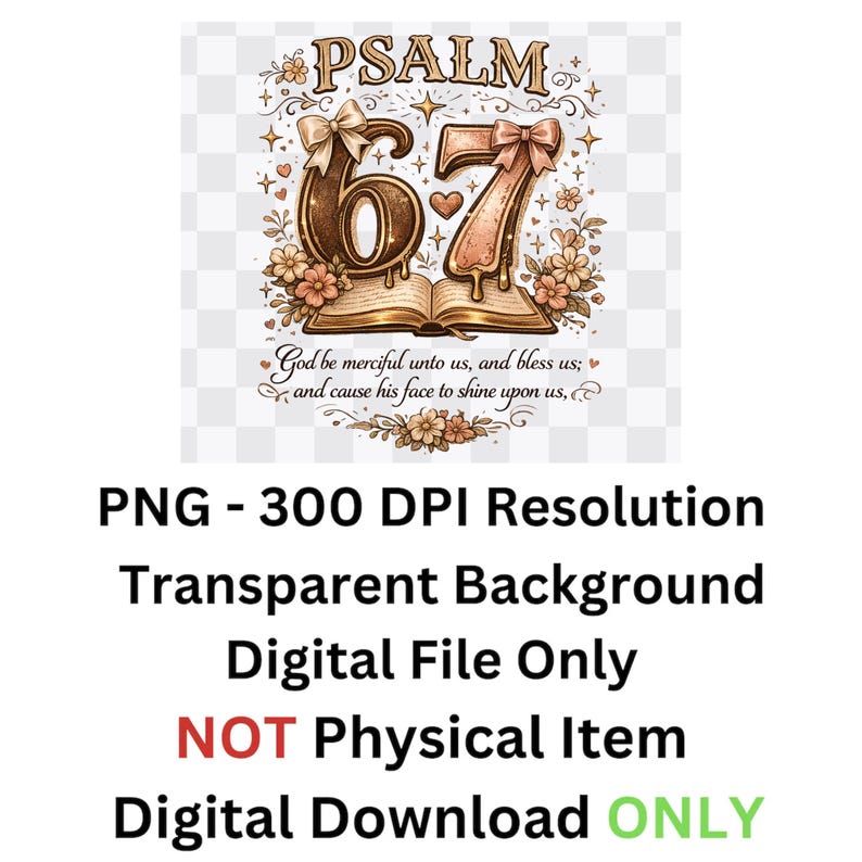 May include: A digital design featuring the word "PSALM" above the numbers "67" with floral and bow accents. The text "God be merciful unto us, and bless us; and cause his face to shine upon us," is also included. The design is a digital download.