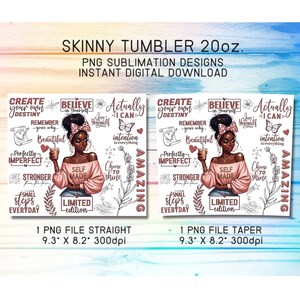 May include: A digital download of 20 oz skinny tumbler sublimation designs featuring a black woman with pink and brown clothing, a butterfly, and inspirational quotes like "Create your own destiny", "Believe in yourself", "Actually I can", "Perfectly imperfect", "Self made", "Choose to shine", "Stronger from the storm", "Small steps everyday", and "Limited edition".