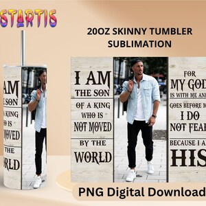 May include: A 20oz skinny tumbler with sublimation design. The tumbler features a man in a light blue shirt and black pants. Text on the tumbler and design reads "I am the son of a king who is not moved by the world".