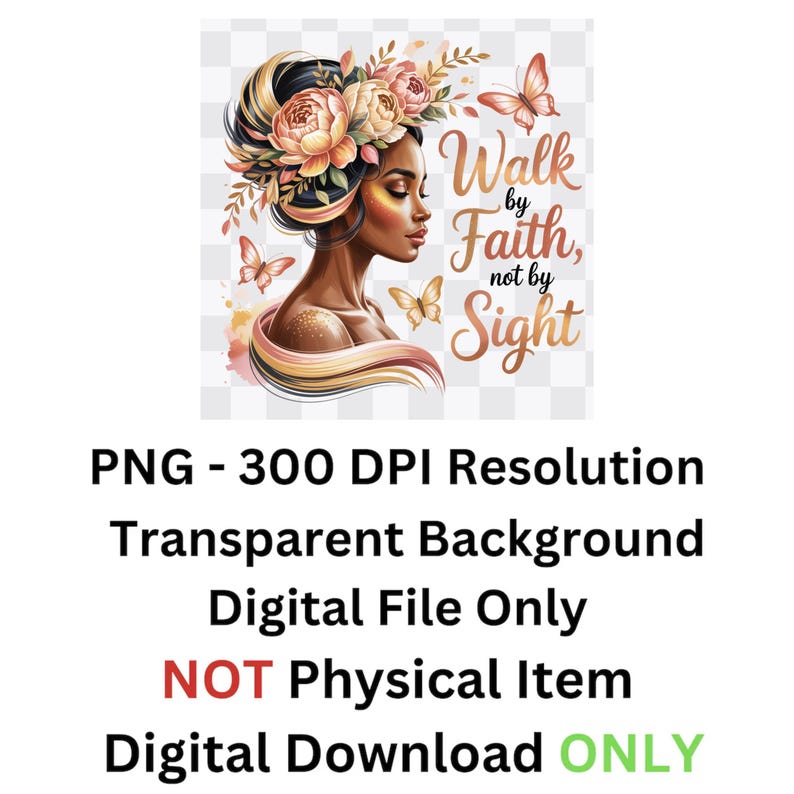 May include: Digital download featuring a profile of a woman with floral headwear and butterflies. The image includes the text "Walk by Faith, not by Sight." The image is a PNG file with a transparent background.