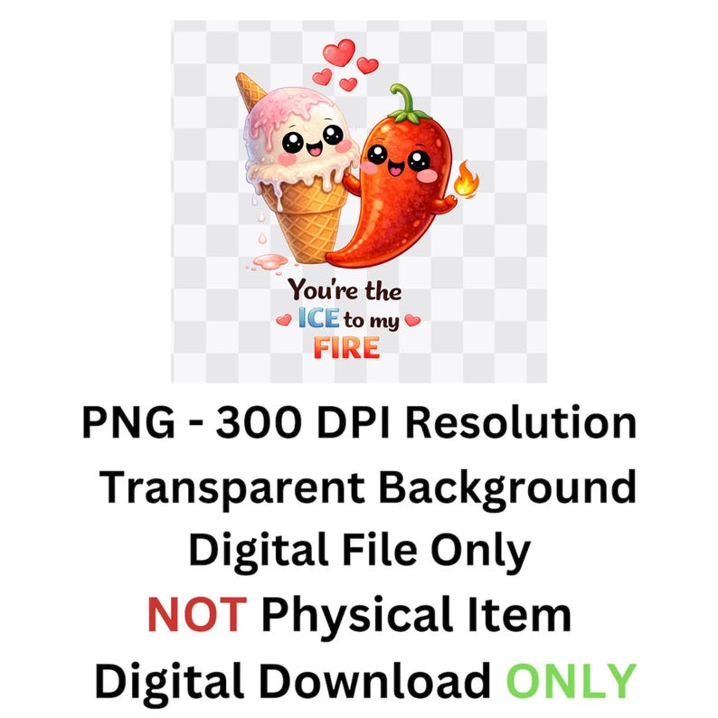 May include: A digital graphic featuring a cartoon ice cream cone with pink ice cream and a red chili pepper, both with smiling faces. The text "You're the ICE to my FIRE" is below. The image is a digital file only.