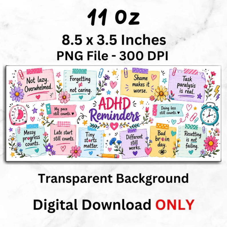 May include: A digital download with the text "ADHD Reminders" on a white background. The design includes colorful sticky notes with motivational phrases, flowers, and a clock. The dimensions are 8.5 x 3.5 inches.