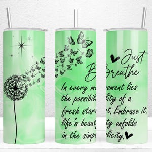 May include: A green stainless steel tumbler with a dandelion design and the text "Just Breathe" on the right side. The text reads "In every moment lies the possibility of a fresh start. Embrace it. Life's beauty unfolds in the simplicity."