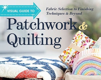 Patchwork Quilting, Visual Guild to Fabric Selection, Finishing Techniques & Beyond