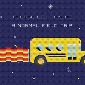 May include: A pixelated yellow school bus with a red and orange flame trail, flying through a dark blue space with white stars. The text "PLEASE LET THIS BE A NORMAL FIELD TRIP" is above the bus.