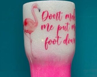 Flamingo Don't make me put my foot down Custom stainless steel cup tumbler yeti