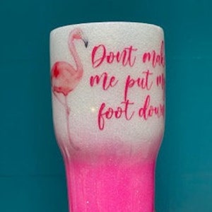 Flamingo Don't make me put my foot down Custom stainless steel cup tumbler yeti