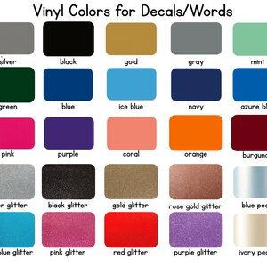 May include: A chart showing 28 different vinyl colors for decals and words. The colors include white, silver, black, gold, gray, mint, turquoise, lime, green, blue, ice blue, navy, azure blue, red, yellow, pink, purple, coral, orange, burgundy, holographic, white glitter, silver glitter, black glitter, gold glitter, rose gold glitter, blue pearl, pink pearl, blue glitter, light blue glitter, pink glitter, red glitter, purple glitter, ivory pearl, and green pearl.