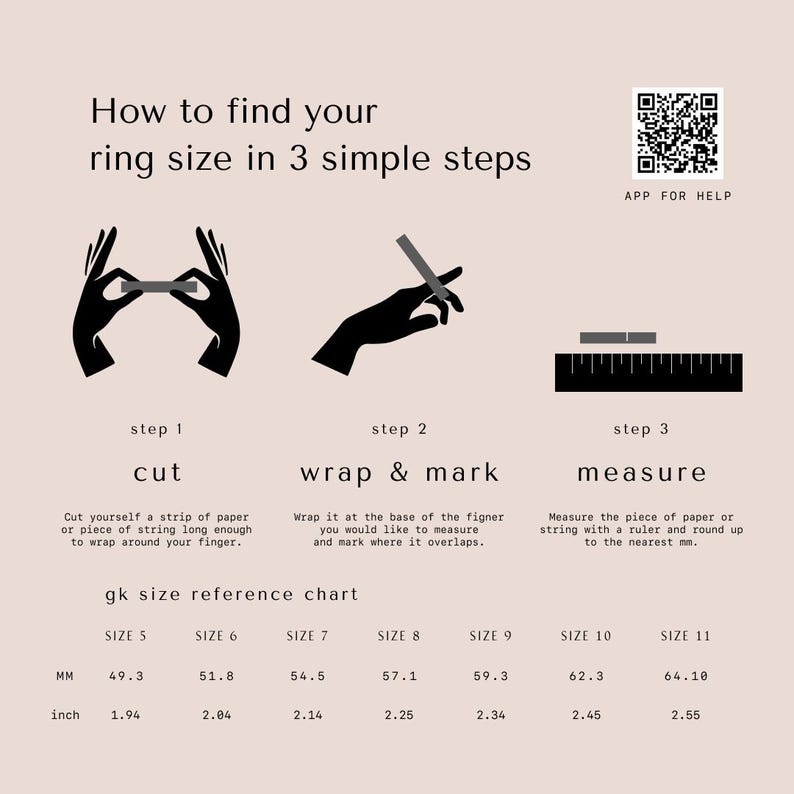 May include: How to find your ring size in 3 simple steps.  Instructions include cutting a strip of paper, wrapping it around your finger at the base, marking the overlap, and measuring the length with a ruler to the nearest millimeter. A size reference chart is provided in millimeters and inches for sizes 5-11.