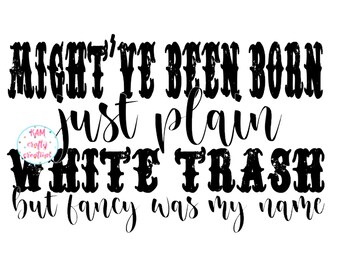 Might Have Been Born Just Plain White Trash Etsy