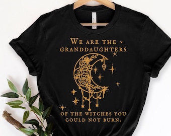 We Are the Granddaughters of the Witches You Could Not Burn Salem Witch Shirt, Witchy Clothing, Salem Witch, Feminist,Mystical shirt Mystic