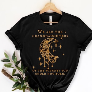 We Are the Granddaughters of the Witches You Could Not Burn Salem Witch Shirt, Witchy Clothing, Salem Witch, Feminist,Mystical shirt Mystic