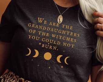 We Are the Granddaughters of the Witches You Could Not Burn Salem Witch Shirt, Moon Phases Shirt, Witchy Clothing, Salem, feminist, Mystic