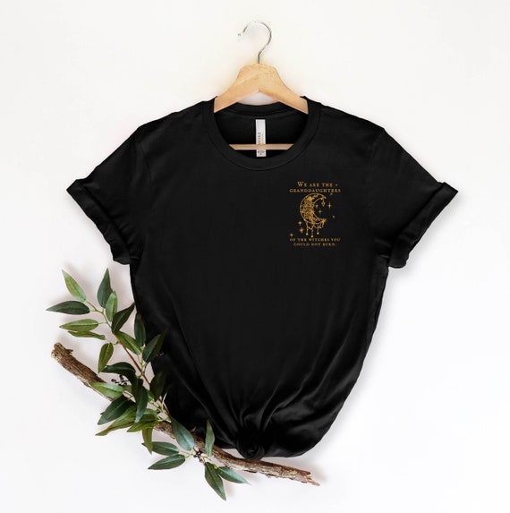We Are the Granddaughters of the Witches You Could Not Burn Salem Witch Shirt, Witchy Clothing, Salem Witch, Feminist,Mystical shirt Mystic