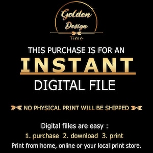 May include: A black and gold digital file download graphic with the text "Golden Design Time" and "This purchase is for an INSTANT DIGITAL FILE. NO PHYSICAL PRINT WILL BE SHIPPED. Digital files are easy: 1. purchase 2. download 3. print. Print from home, online or your local print store."