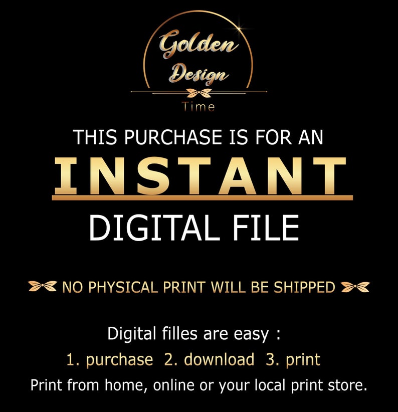May include: A black and gold digital file download graphic with the text "Golden Design Time" and "This purchase is for an INSTANT DIGITAL FILE. NO PHYSICAL PRINT WILL BE SHIPPED. Digital files are easy: 1. purchase 2. download 3. print. Print from home, online or your local print store."