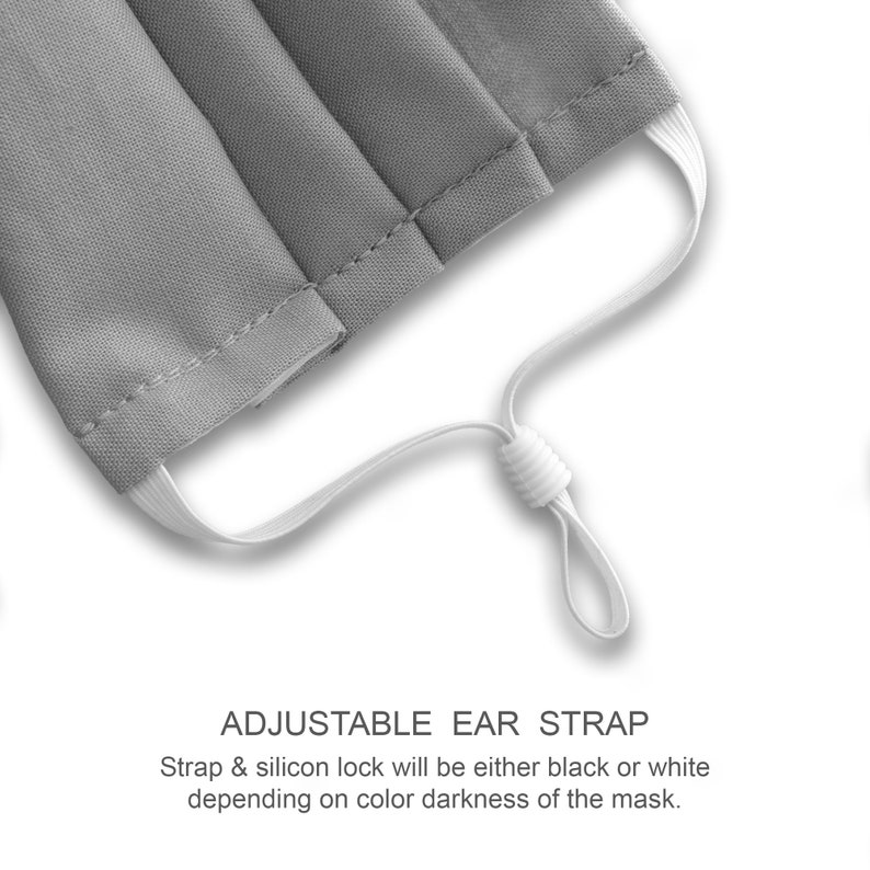May include: Close-up of a gray face mask with adjustable ear straps. The straps are white and have a silicone lock that can be adjusted to fit different head sizes. The text "ADJUSTABLE EAR STRAP" is printed below the image. The text "Strap & silicon lock will be either black or white depending on color darkness of the mask." is printed below the text "ADJUSTABLE EAR STRAP".